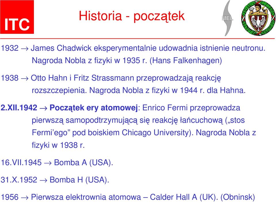 1942 Początek ery atomowej: Enrico Fermi przeprowadza pierwszą samopodtrzymującą się reakcję łańcuchową ( stos Fermi ego pod boiskiem Chicago