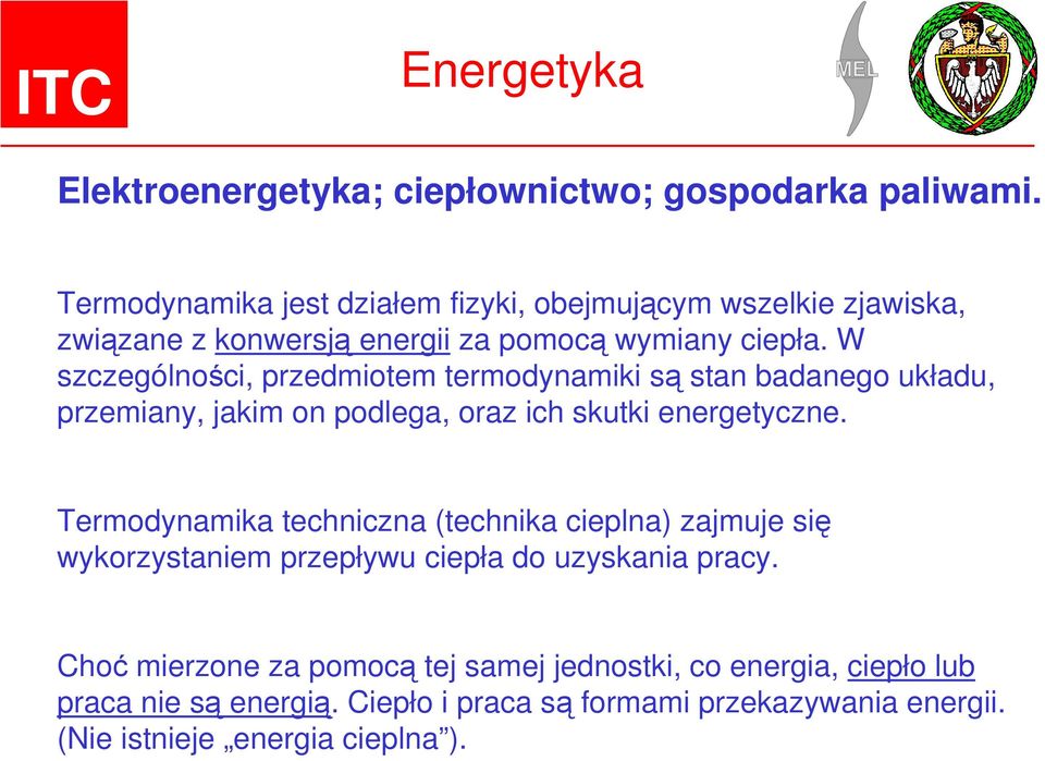 W szczególności, przedmiotem termodynamiki są stan badanego układu, przemiany, jakim on podlega, oraz ich skutki energetyczne.