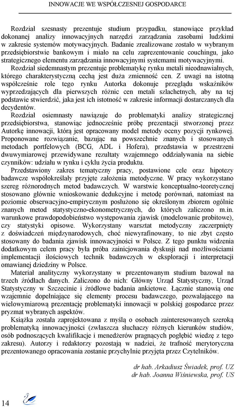 Rozdział siedemnastym prezentuje problematykę rynku metali nieodnawialnych, którego charakterystyczną cechą jest duża zmienność cen.