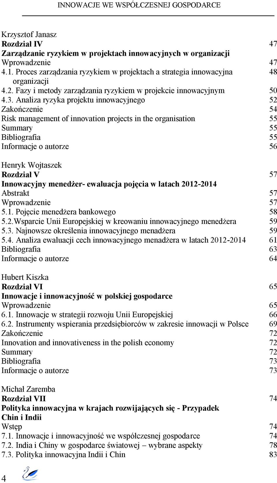 Analiza ryzyka projektu innowacyjnego Zakończenie Risk management of innovation projects in the organisation Henryk Wojtaszek Rozdział V Innowacyjny menedżer- ewaluacja pojęcia w latach 2012-2014