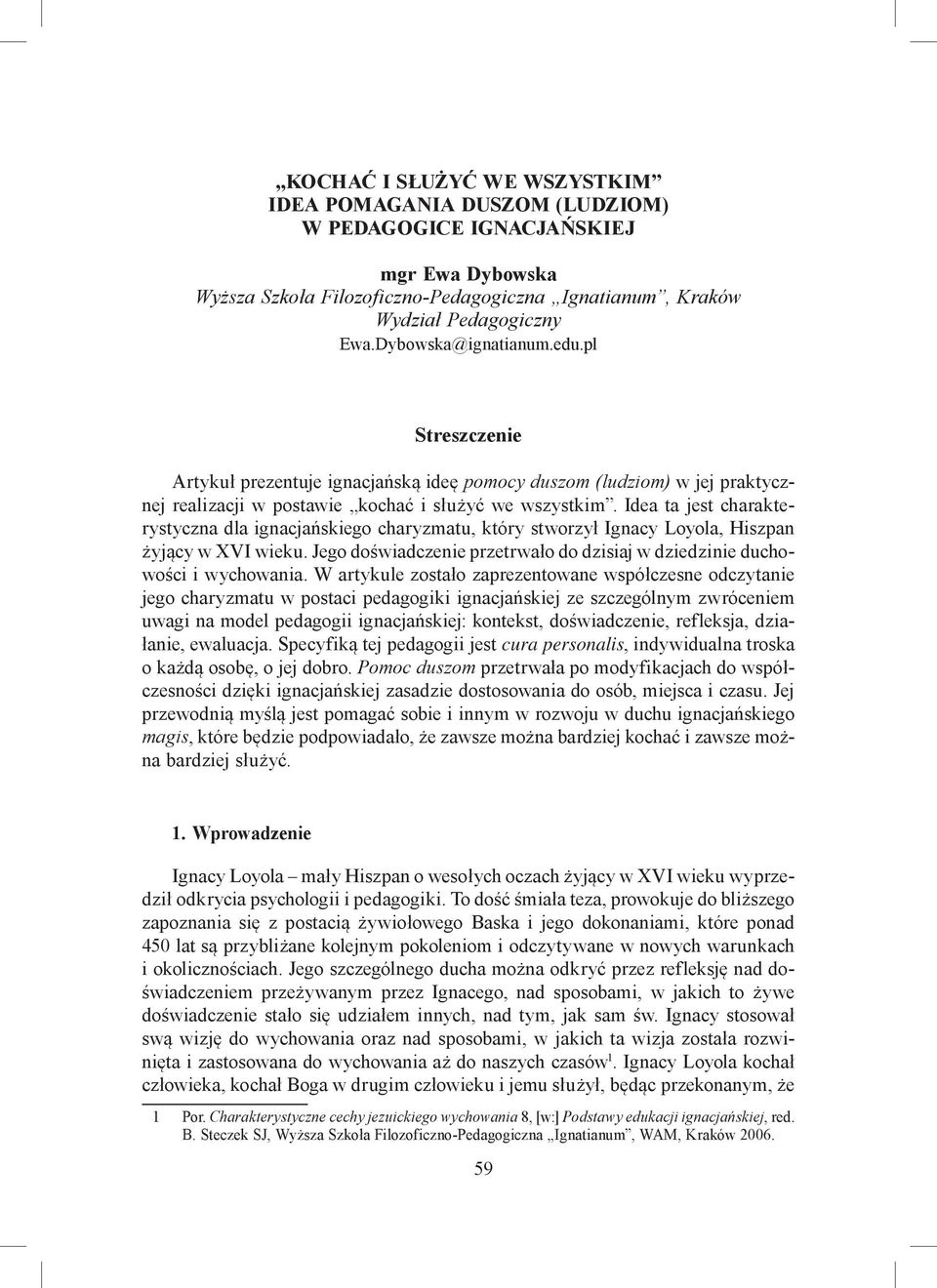 Idea ta jest charakterystyczna dla ignacjańskiego charyzmatu, który stworzył Ignacy Loyola, Hiszpan żyjący w XVI wieku. Jego doświadczenie przetrwało do dzisiaj w dziedzinie duchowości i wychowania.