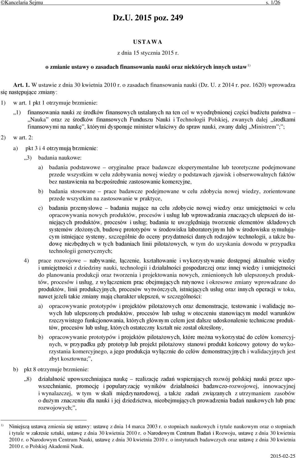 1 pkt 1 otrzymuje brzmienie: 1) finansowania nauki ze środków finansowych ustalanych na ten cel w wyodrębnionej części budżetu państwa Nauka oraz ze środków finansowych Funduszu Nauki i Technologii