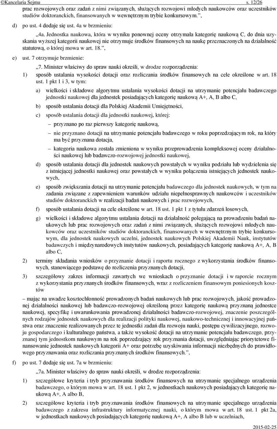 Jednostka naukowa, która w wyniku ponownej oceny otrzymała kategorię naukową C, do dnia uzyskania wyższej kategorii naukowej nie otrzymuje środków finansowych na naukę przeznaczonych na działalność