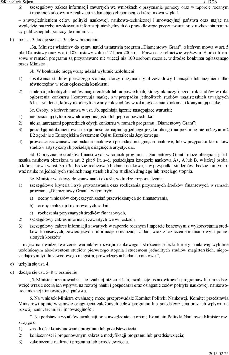 uwzględnieniem celów polityki naukowej, naukowo-technicznej i innowacyjnej państwa oraz mając na względzie potrzebę uzyskiwania informacji niezbędnych do prawidłowego przyznawania oraz rozliczania