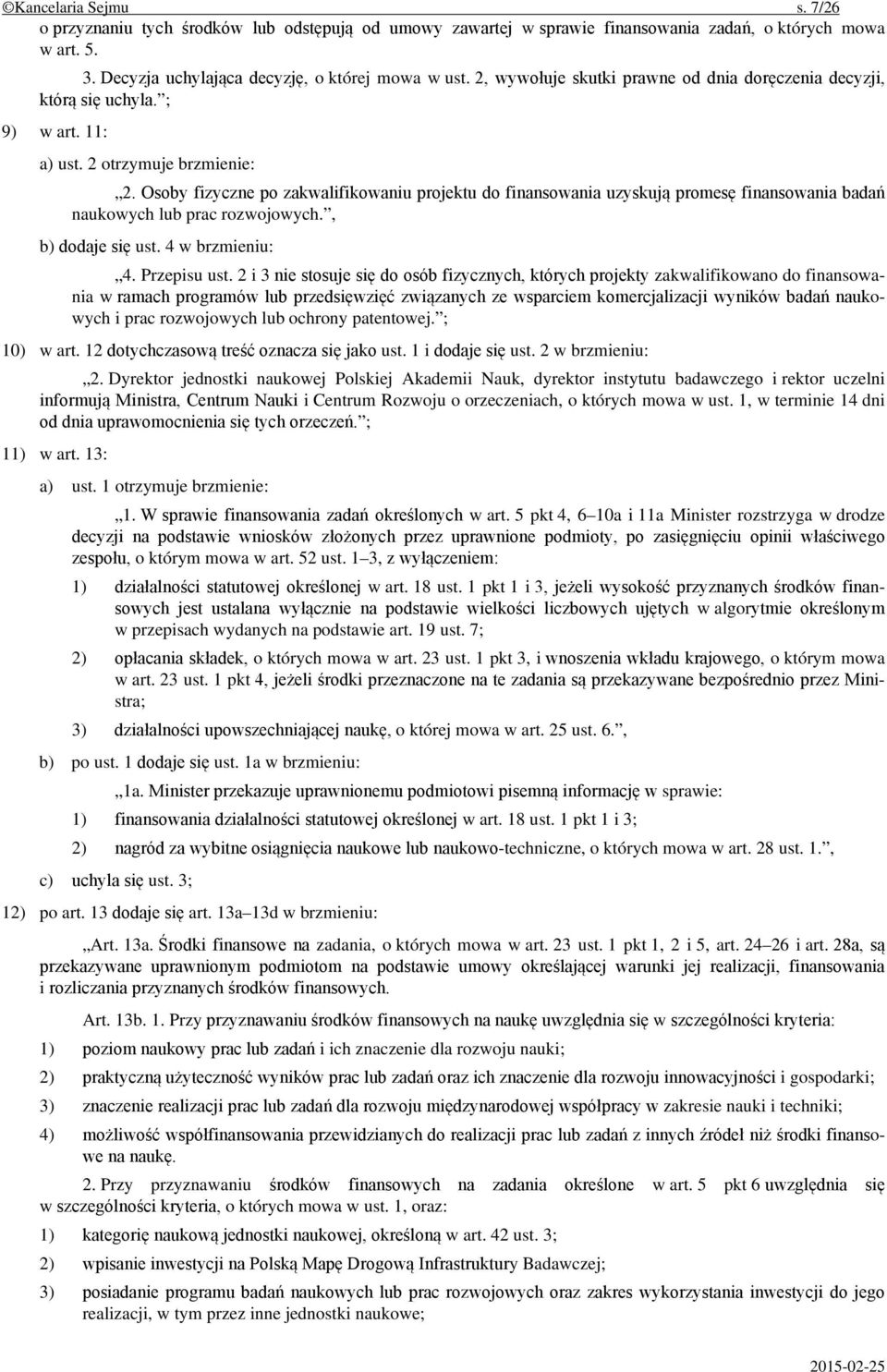 Osoby fizyczne po zakwalifikowaniu projektu do finansowania uzyskują promesę finansowania badań naukowych lub prac rozwojowych., b) dodaje się ust. 4 w brzmieniu: 4. Przepisu ust.