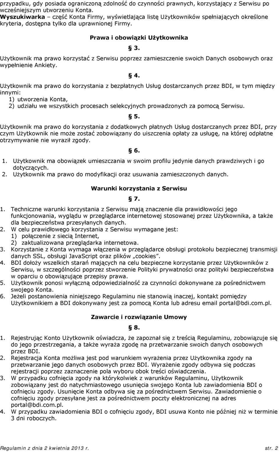 Użytkownik ma prawo korzystać z Serwisu poprzez zamieszczenie swoich Danych osobowych oraz wypełnienie Ankiety. 4.