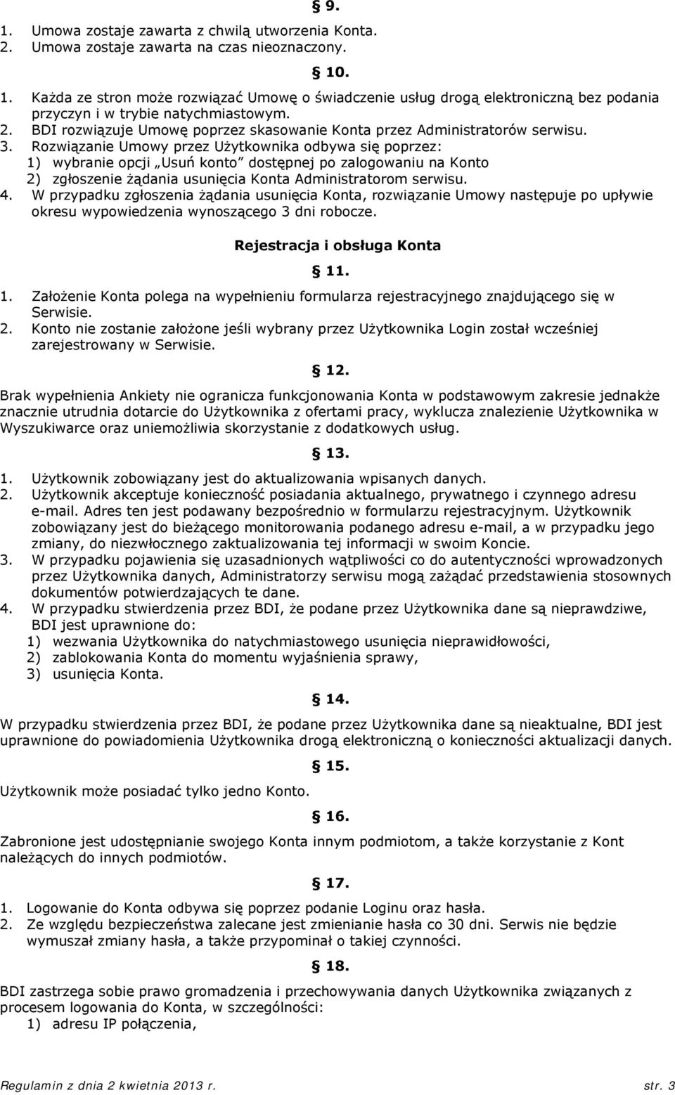 Rozwiązanie Umowy przez Użytkownika odbywa się poprzez: 1) wybranie opcji Usuń konto dostępnej po zalogowaniu na Konto 2) zgłoszenie żądania usunięcia Konta Administratorom serwisu. 4.