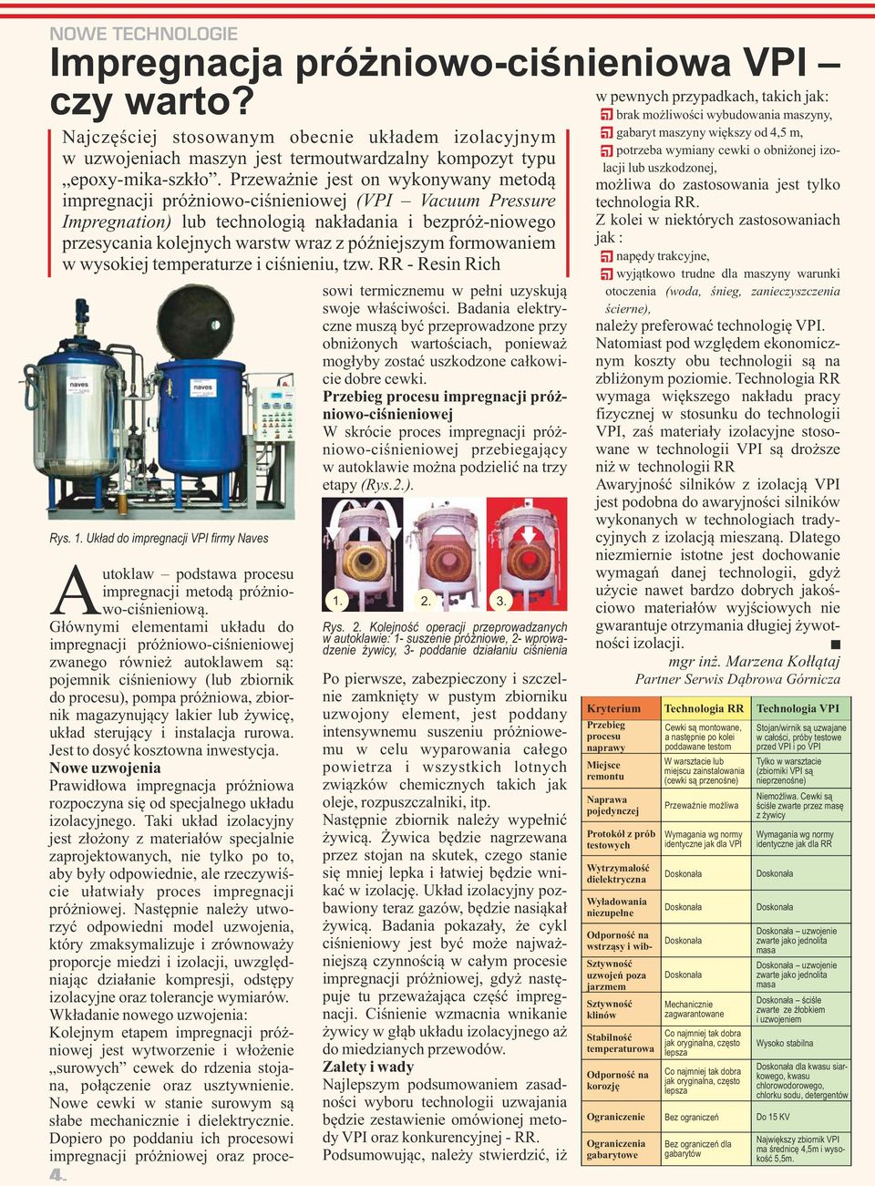 formowaniem w wysokiej temperaturze i ciśnieniu, tzw. RR - Resin Rich Rys. 1. Układ do impregnacji VPI firmy Naves utoklaw podstawa procesu impregnacji metodą próżnio- Awo-ciśnieniową.