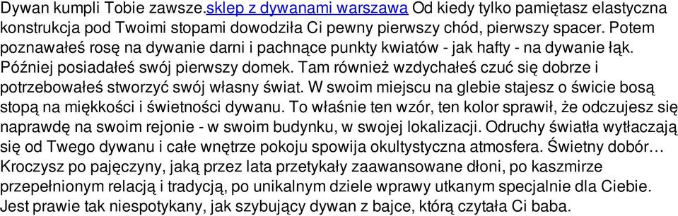 Tam również wzdychałeś czuć się dobrze i potrzebowałeś stworzyć swój własny świat. W swoim miejscu na glebie stajesz o świcie bosą stopą na miękkości i świetności dywanu.