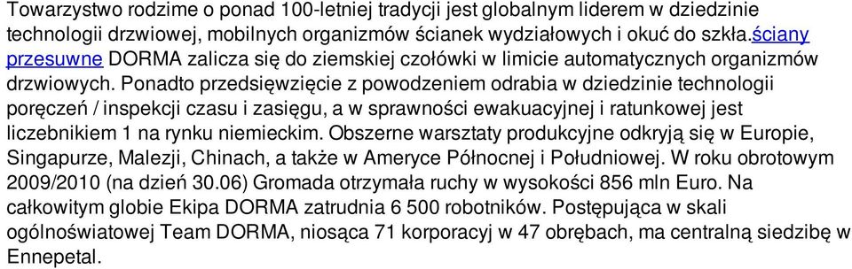 Ponadto przedsięwzięcie z powodzeniem odrabia w dziedzinie technologii poręczeń / inspekcji czasu i zasięgu, a w sprawności ewakuacyjnej i ratunkowej jest liczebnikiem 1 na rynku niemieckim.