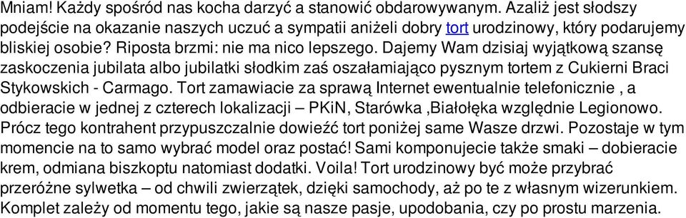 Tort zamawiacie za sprawą Internet ewentualnie telefonicznie, a odbieracie w jednej z czterech lokalizacji PKiN, Starówka,Białołęka względnie Legionowo.