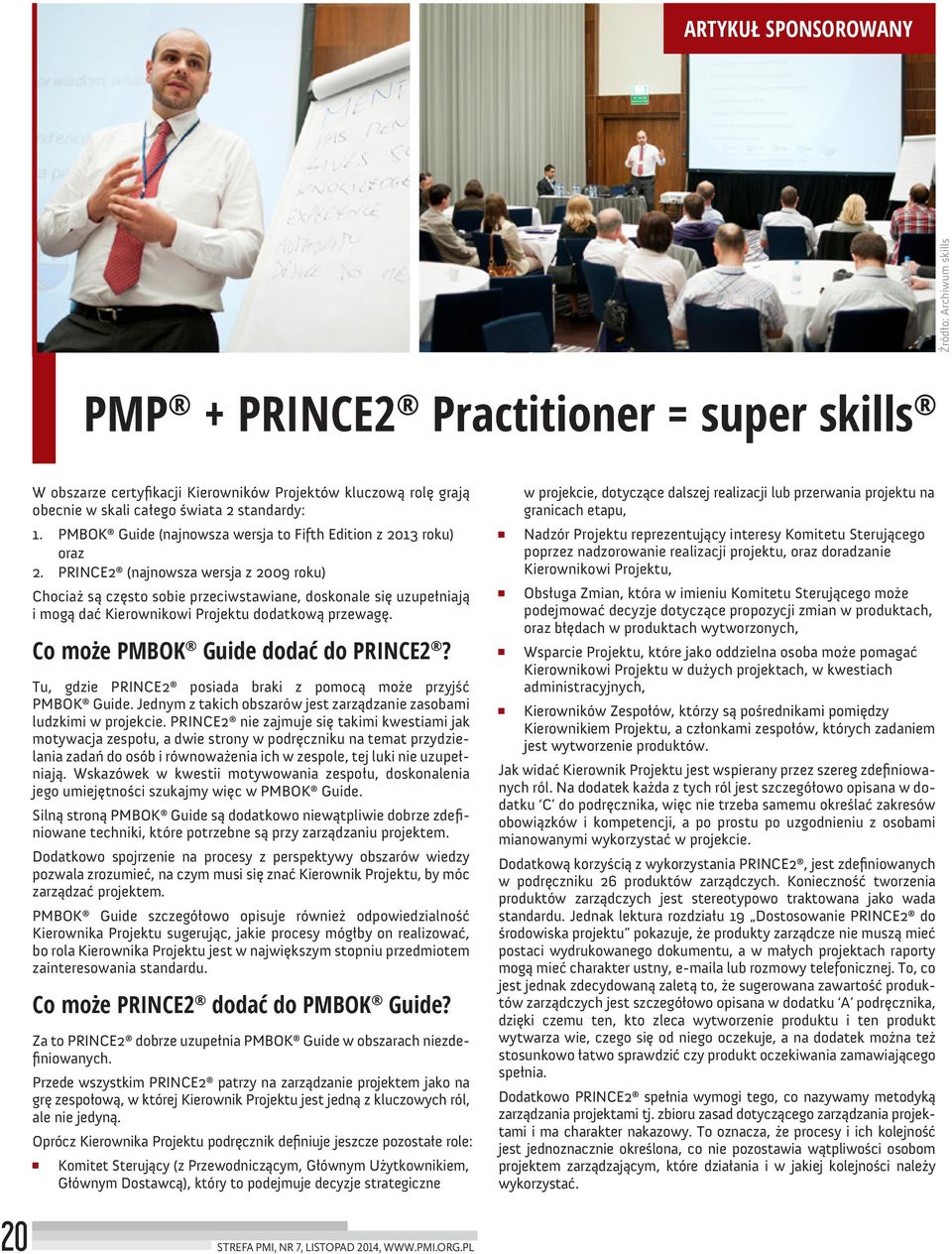 PRINCE2 (najnowsza wersja z 2009 roku) Chociaż są często sobie przeciwstawiane, doskonale się uzupełniają i mogą dać Kierownikowi Projektu dodatkową przewagę. Co może PMBOK Guide dodać do PRINCE2?