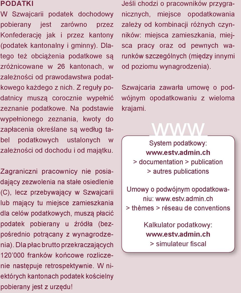 Na podstawie wypełnionego zeznania, kwoty do zapłacenia określane są według tabel podatkowych ustalonych w zależności od dochodu i od majątku.