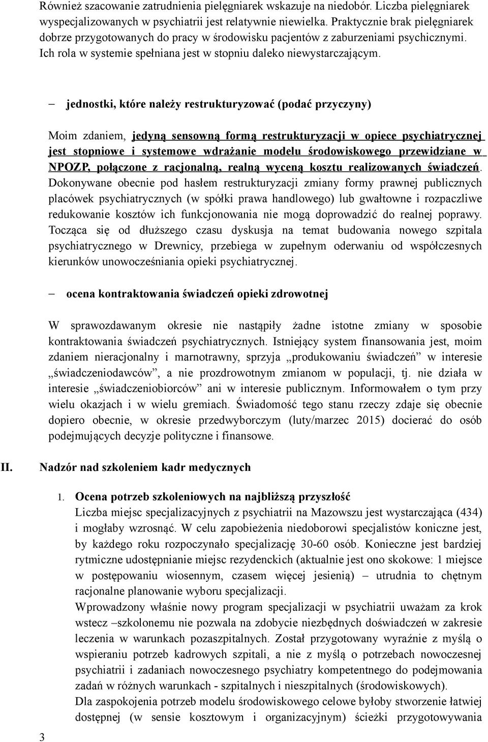 jednostki, które należy restrukturyzować (podać przyczyny) Moim zdaniem, jedyną sensowną formą restrukturyzacji w opiece psychiatrycznej jest stopniowe i systemowe wdrażanie modelu środowiskowego