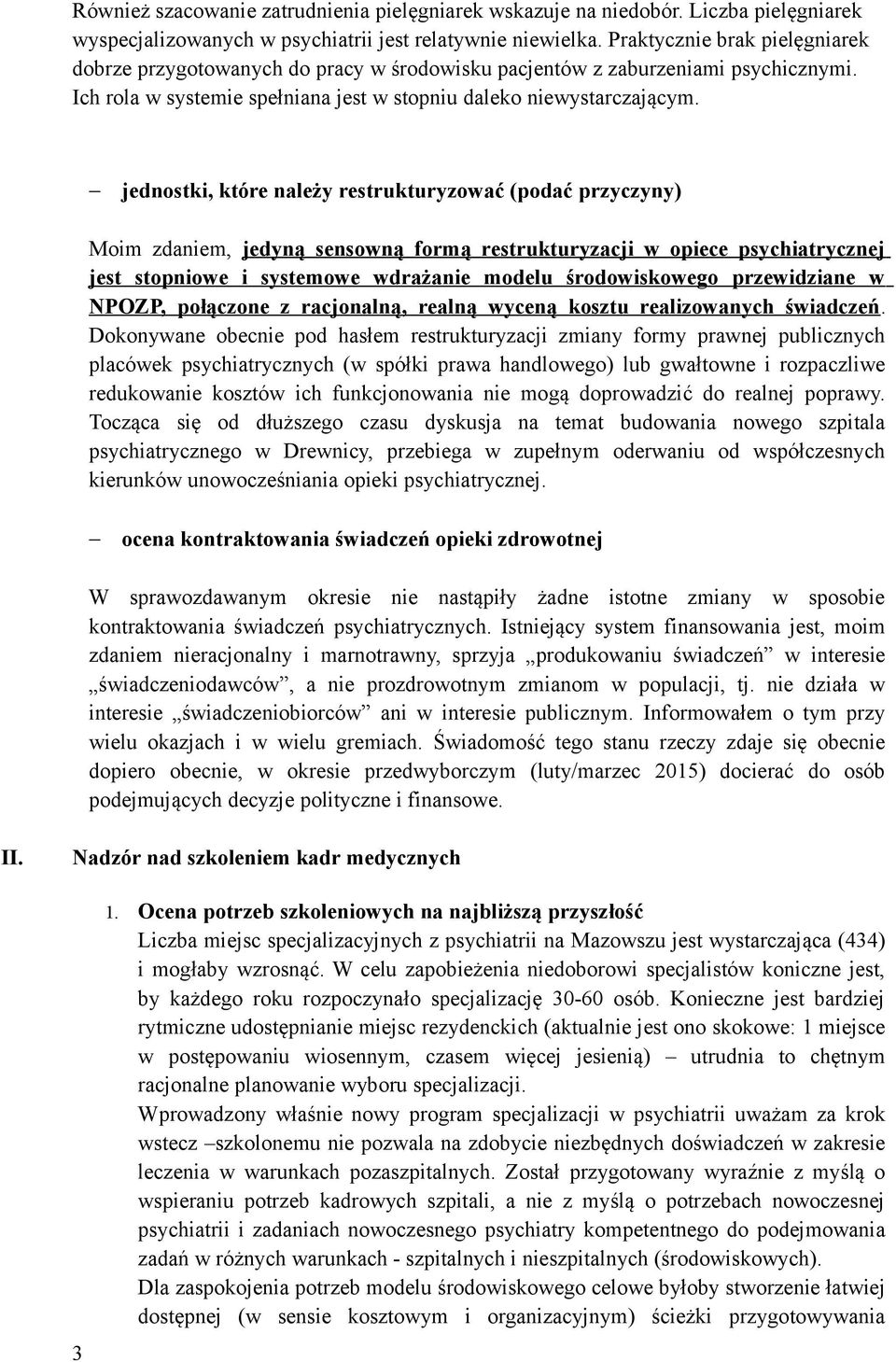 jednostki, które należy restrukturyzować (podać przyczyny) Moim zdaniem, jedyną sensowną formą restrukturyzacji w opiece psychiatrycznej jest stopniowe i systemowe wdrażanie modelu środowiskowego