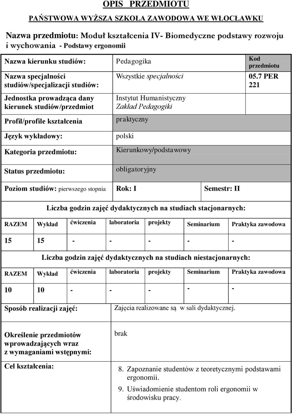 7 PER 221 Jednostka prowadząca dany kierunek studiów/przedmiot Profil/profile kształcenia Język wykładowy: Kategoria przedmiotu: Status przedmiotu: Instytut Humanistyczny Zakład Pedagogiki praktyczny