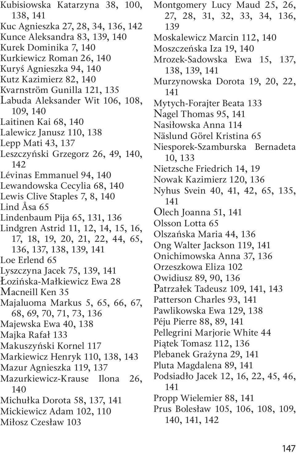 Lewandowska Cecylia 68, 140 Lewis Clive Staples 7, 8, 140 Lind Åsa 65 Lindenbaum Pija 65, 131, 136 Lindgren Astrid 11, 12, 14, 15, 16, 17, 18, 19, 20, 21, 22, 44, 65, 136, 137, 138, 139, 141 Loe