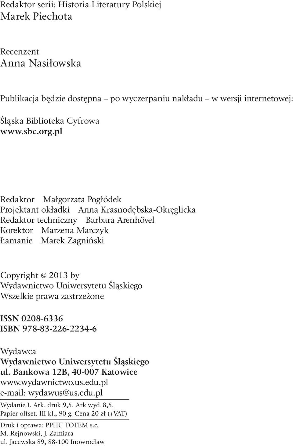 Uniwersytetu Śląskiego Wszelkie prawa zastrzeżone ISSN 0208-6336 ISBN 978-83-226-2234-6 Wydawca Wydawnictwo Uniwersytetu Śląskiego ul. Bankowa 12B, 40-007 Katowice www.wydawnictwo.us.edu.