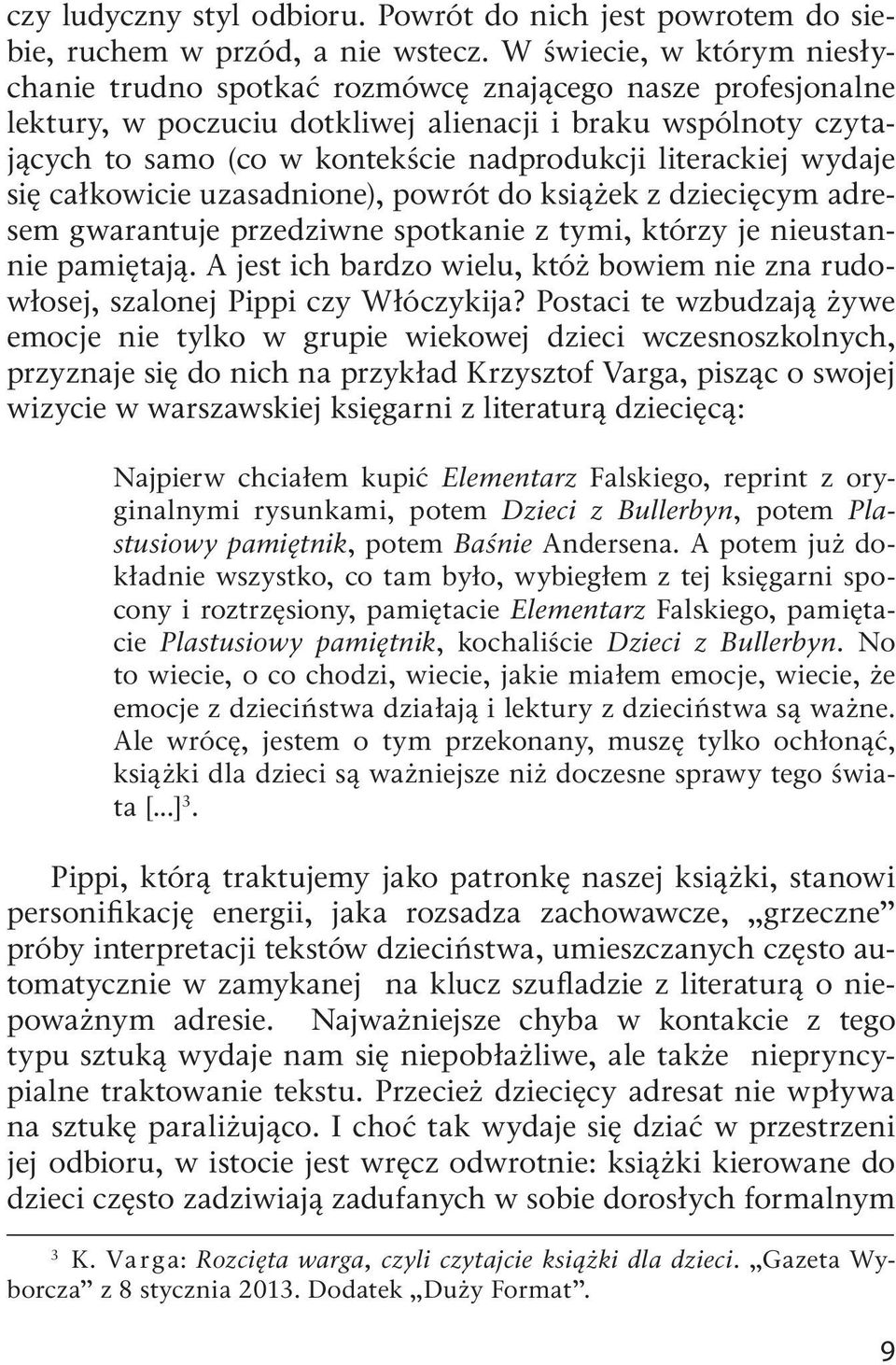 literackiej wydaje się całkowicie uzasadnione), powrót do książek z dziecięcym adresem gwarantuje przedziwne spotkanie z tymi, którzy je nieustannie pamiętają.