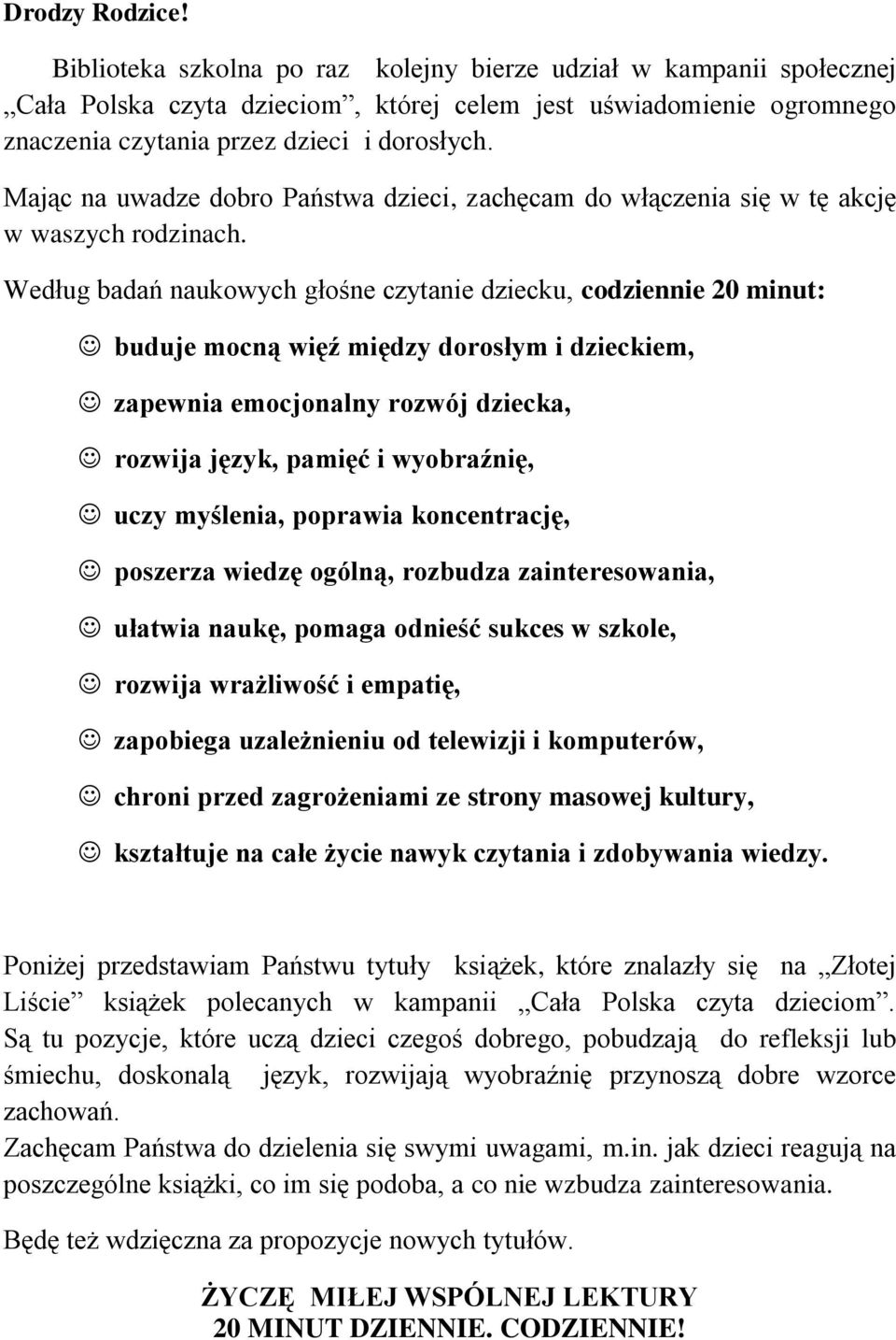 Według badań naukowych głośne czytanie dziecku, codziennie 20 minut: buduje mocną więź między dorosłym i dzieckiem, zapewnia emocjonalny rozwój dziecka, rozwija język, pamięć i wyobraźnię, uczy