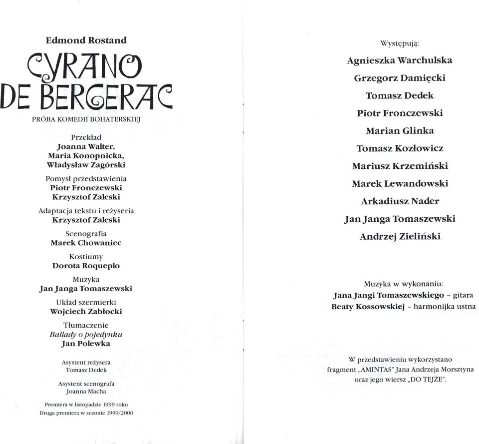 Lewandowski Arkadiusz Nader Jan Janga Tomaszewski Andrzej Zieliński Kostiumy Dorota Roqueplo Muzyka Janjanga Tomaszewski Układ szermierki Wojciech Zabłocki Muzyka w wykonaniu: Janajangi