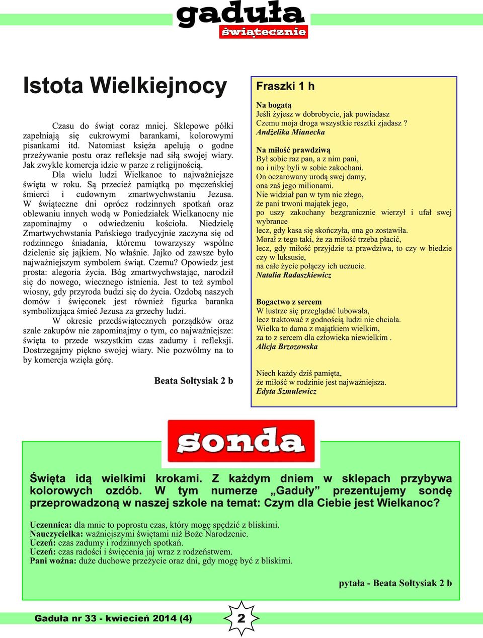 Jak zwykle komercja idzie w parze z religijnością. Dla wielu ludzi Wielkanoc to najważniejsze święta w roku. Są przecież pamiątką po męczeńskiej śmierci i cudownym zmartwychwstaniu Jezusa.