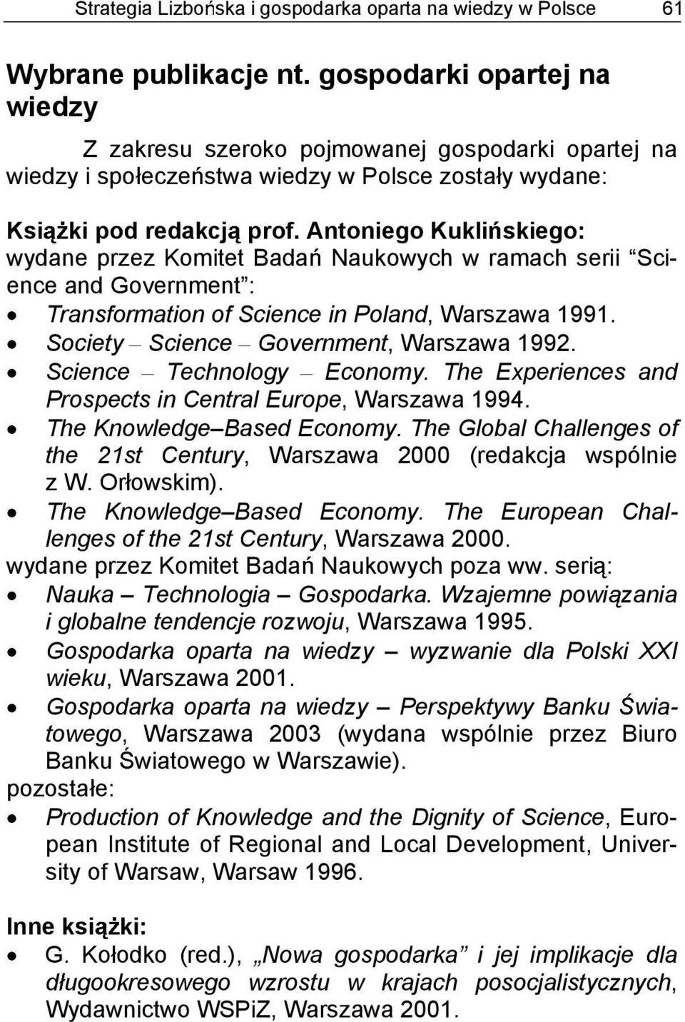 Antoniego Kukli skiego: wydane przez Komitet Bada Naukowych w ramach serii Science and Government: Transformation of Science in Poland, Warszawa 1991. Society Science Government, Warszawa 1992.