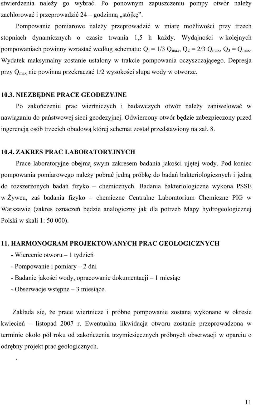 Wydajno ci w kolejnych pompowaniach powinny wzrasta wed ug schematu: Q 1 = 1/3 Q max, Q 2 = 2/3 Q max, Q 3 = Q max. Wydatek maksymalny zostanie ustalony w trakcie pompowania oczyszczaj cego.