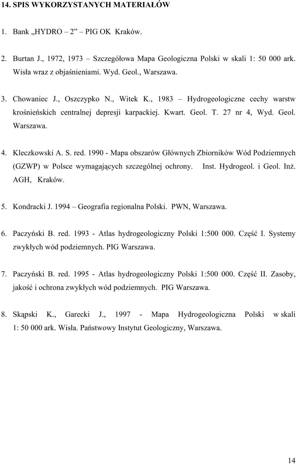 1990 - Mapa obszarów G ównych Zbiorników Wód Podziemnych (GZWP) w Polsce wymagaj cych szczególnej ochrony. Inst. Hydrogeol. i Geol. In. AGH, Kraków. 5. Kondracki J. 1994 Geografia regionalna Polski.