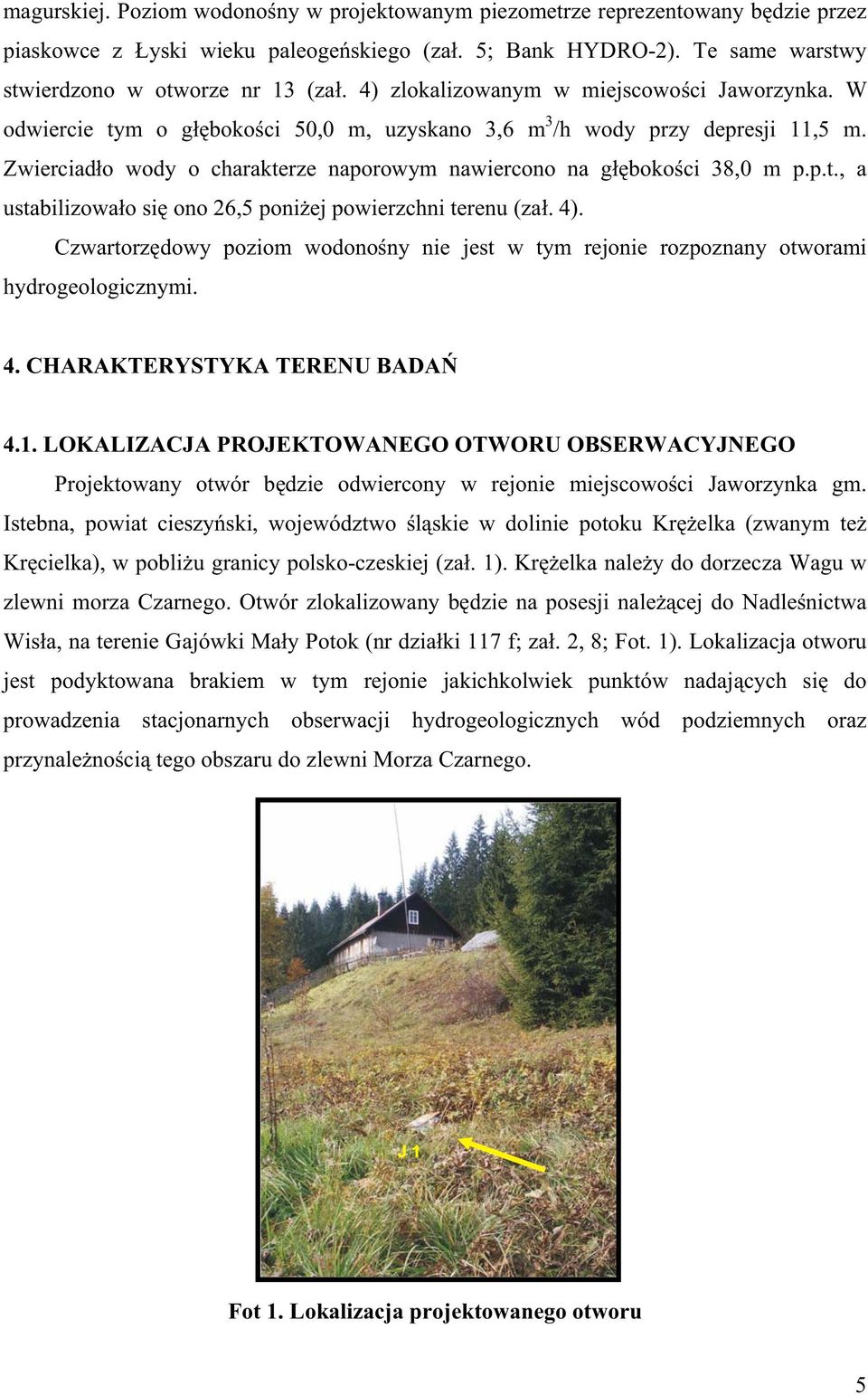 Zwierciad o wody o charakterze naporowym nawiercono na g boko ci 38,0 m p.p.t., a ustabilizowa o si ono 26,5 poni ej powierzchni terenu (za. 4).