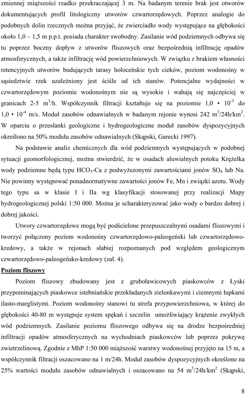 Zasilanie wód podziemnych odbywa si tu poprzez boczny dop yw z utworów fliszowych oraz bezpo redni infiltracj opadów atmosferycznych, a tak e infiltracj wód powierzchniowych.