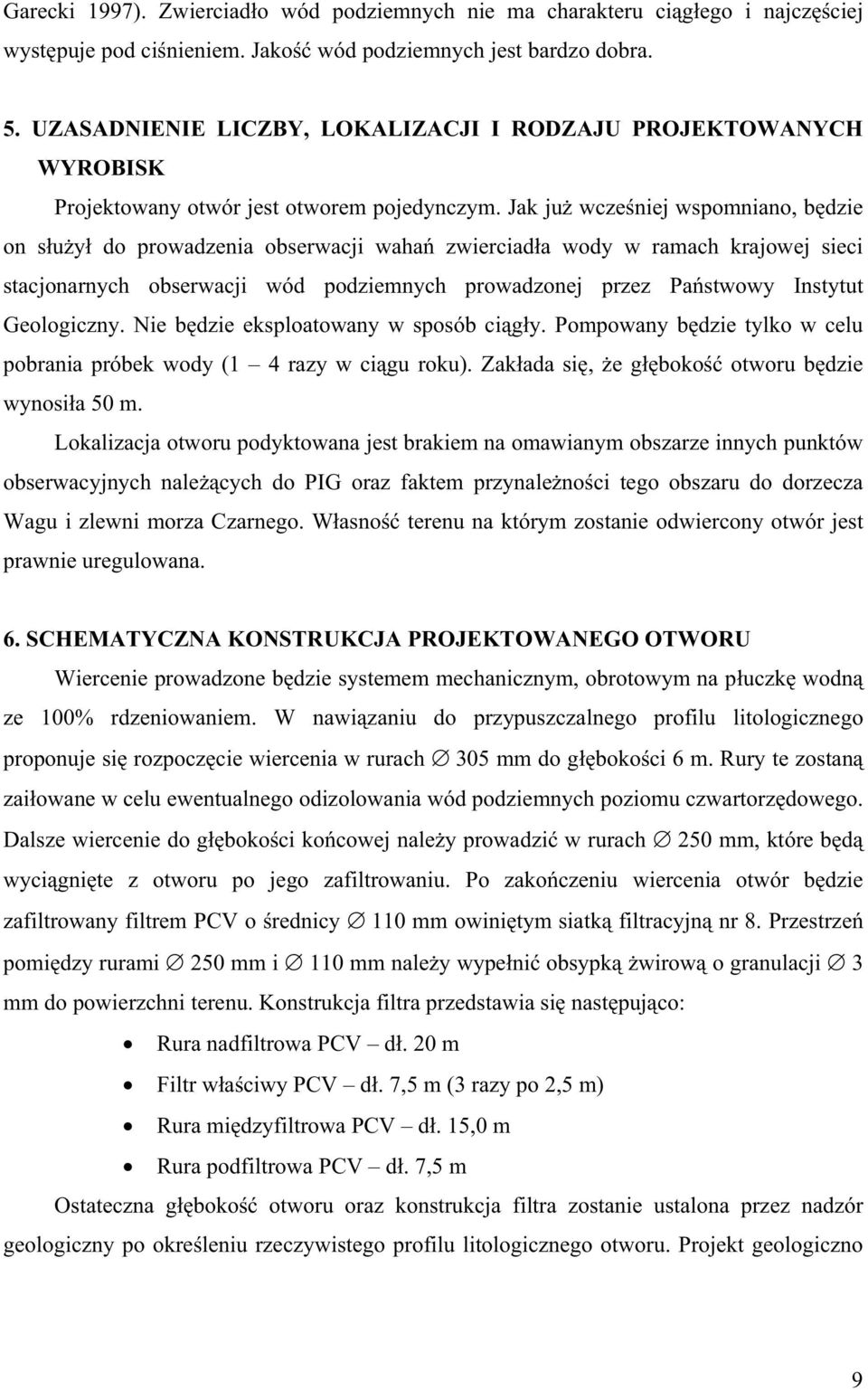 Jak ju wcze niej wspomniano, b dzie on s u y do prowadzenia obserwacji waha zwierciad a wody w ramach krajowej sieci stacjonarnych obserwacji wód podziemnych prowadzonej przez Pa stwowy Instytut