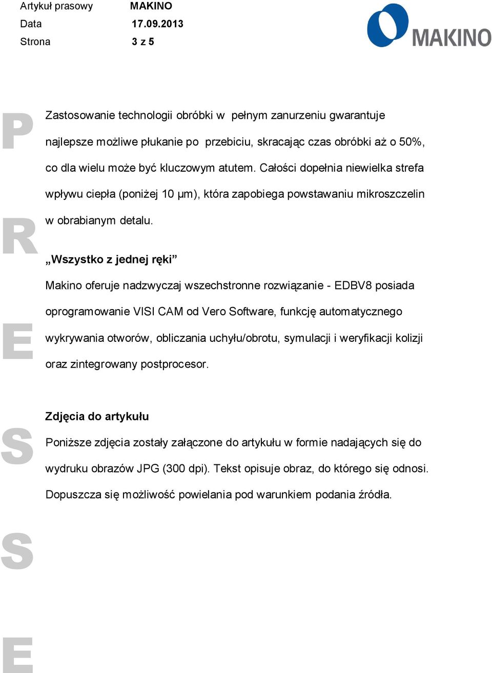 Wszystko z jednej ręki Makino oferuje nadzwyczaj wszechstronne rozwiązanie - DBV8 posiada oprogramowanie VII CAM od Vero oftware, funkcję automatycznego wykrywania otworów, obliczania uchyłu/obrotu,