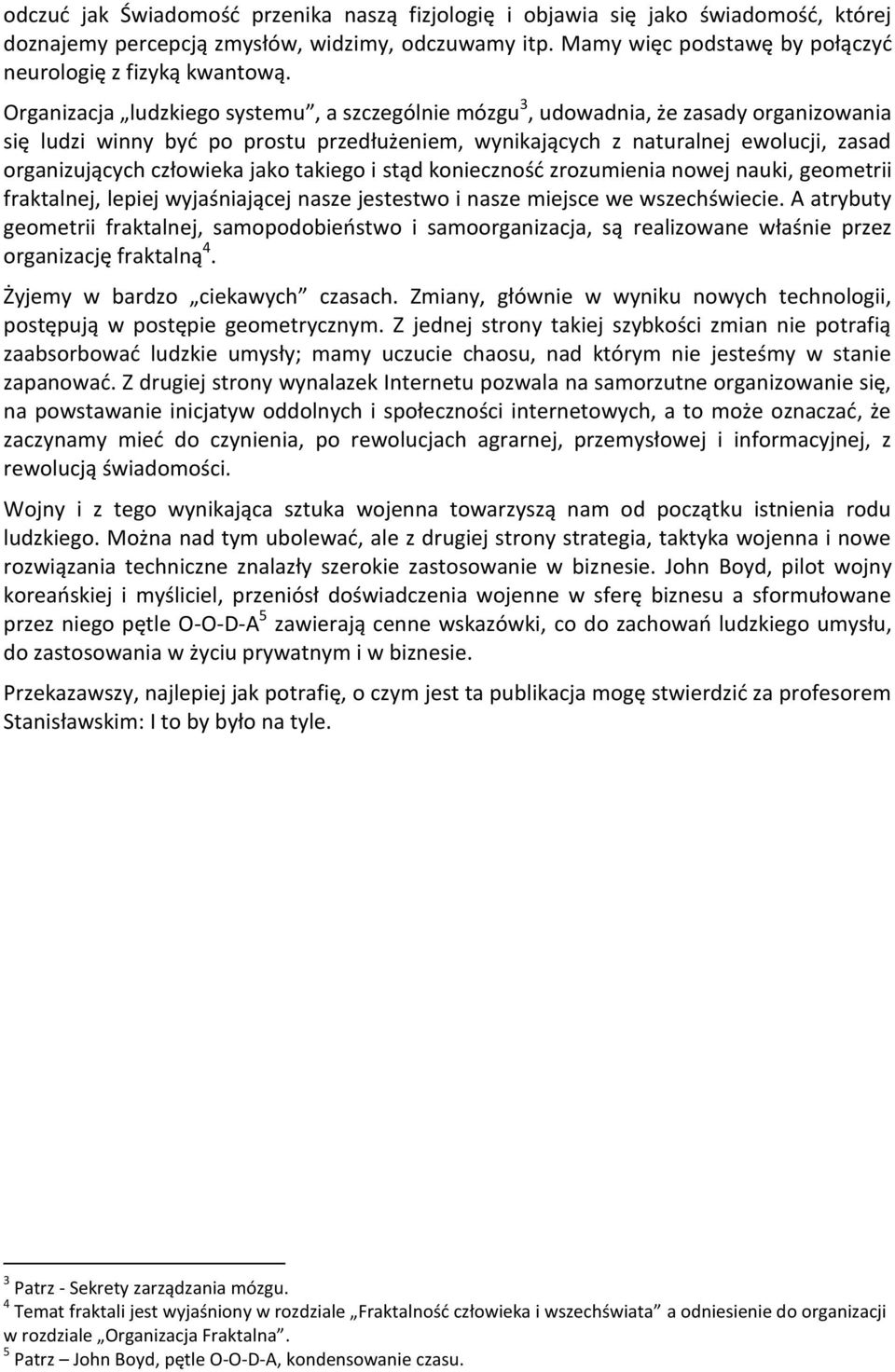 człowieka jako takiego i stąd konieczność zrozumienia nowej nauki, geometrii fraktalnej, lepiej wyjaśniającej nasze jestestwo i nasze miejsce we wszechświecie.