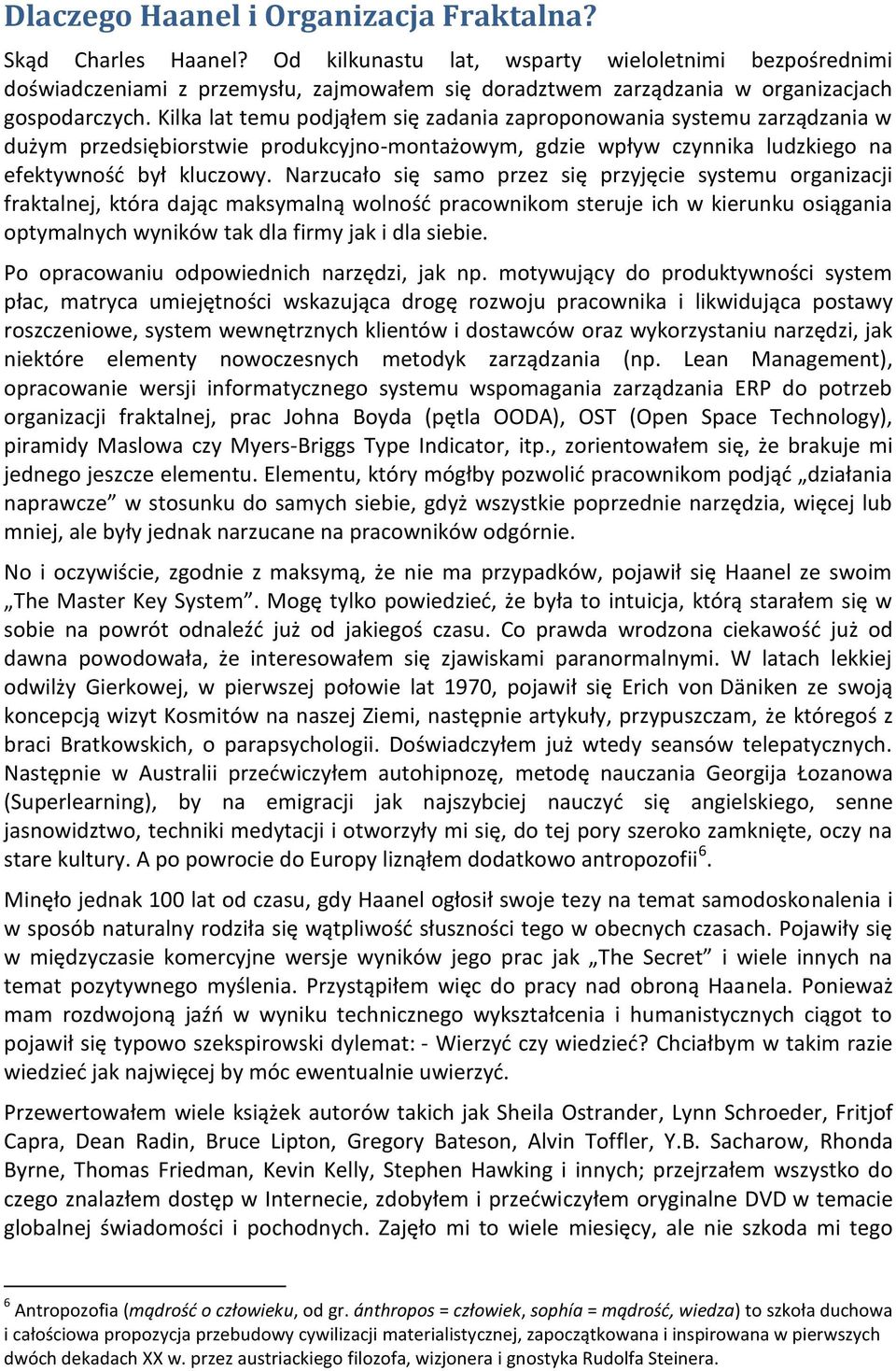 Kilka lat temu podjąłem się zadania zaproponowania systemu zarządzania w dużym przedsiębiorstwie produkcyjno-montażowym, gdzie wpływ czynnika ludzkiego na efektywność był kluczowy.