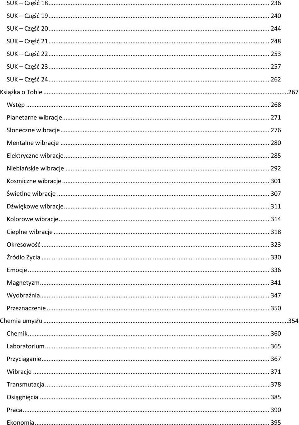 .. 301 Świetlne wibracje... 307 Dźwiękowe wibracje... 311 Kolorowe wibracje... 314 Cieplne wibracje... 318 Okresowość... 323 Źródło Życia... 330 Emocje... 336 Magnetyzm.