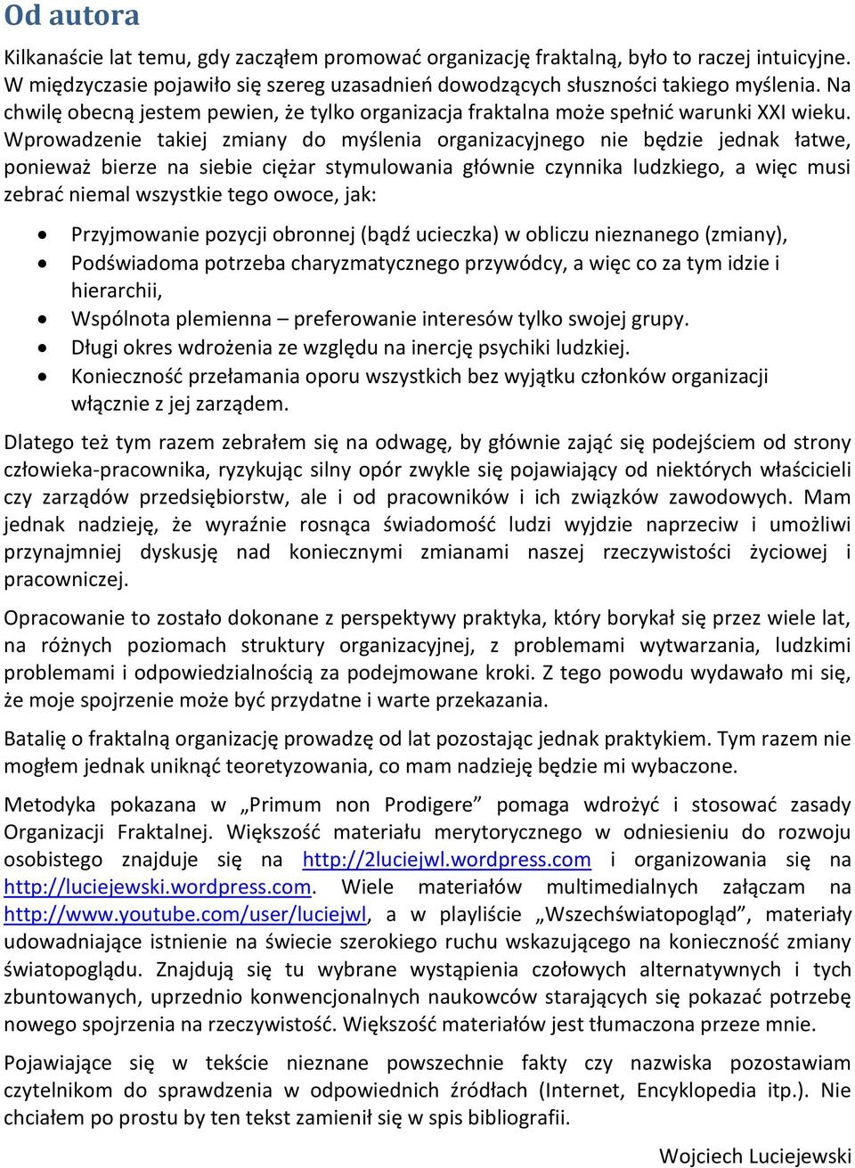 Wprowadzenie takiej zmiany do myślenia organizacyjnego nie będzie jednak łatwe, ponieważ bierze na siebie ciężar stymulowania głównie czynnika ludzkiego, a więc musi zebrać niemal wszystkie tego