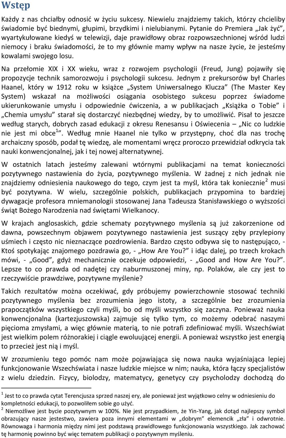 jesteśmy kowalami swojego losu. Na przełomie XIX i XX wieku, wraz z rozwojem psychologii (Freud, Jung) pojawiły się propozycje technik samorozwoju i psychologii sukcesu.