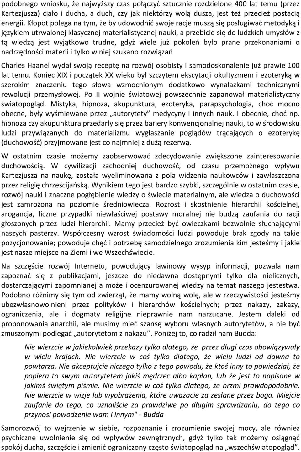 wyjątkowo trudne, gdyż wiele już pokoleń było prane przekonaniami o nadrzędności materii i tylko w niej szukano rozwiązań Charles Haanel wydał swoją receptę na rozwój osobisty i samodoskonalenie już