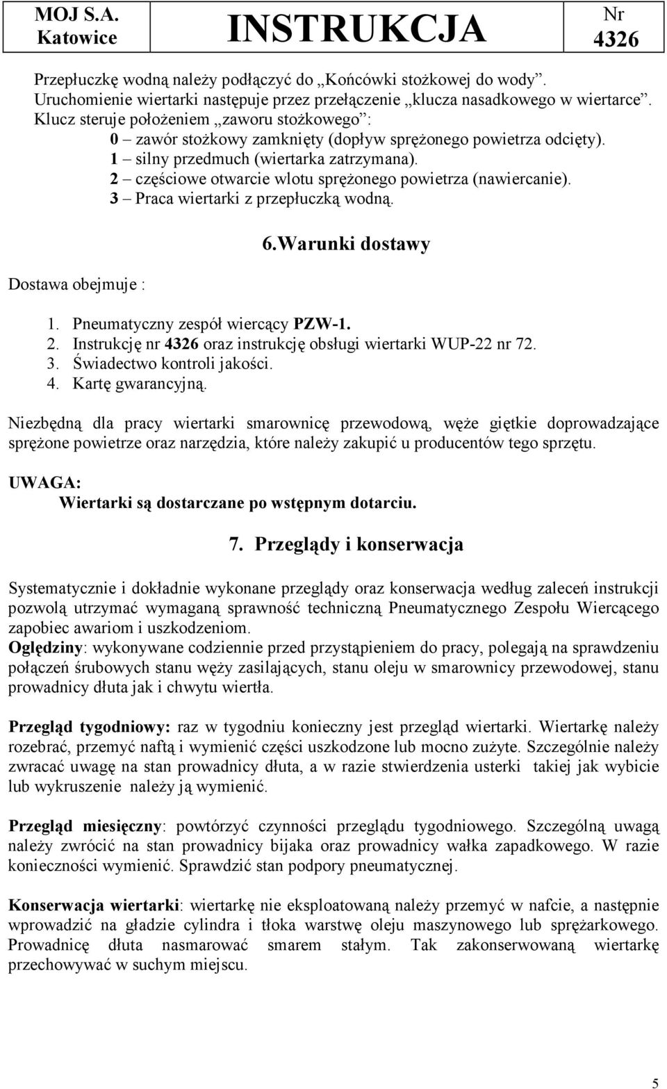 2 częściowe otwarcie wlotu sprężonego powietrza (nawiercanie). 3 Praca wiertarki z przepłuczką wodną. Dostawa obejmuje : 6.Warunki dostawy 1. Pneumatyczny zespół wiercący PZW-1. 2.