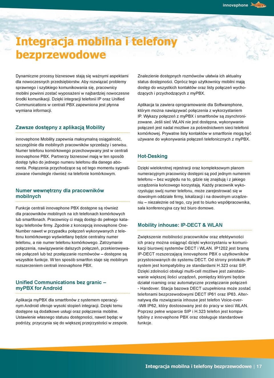 Dzięki integracji telefonii IP oraz Unifi ed Communications w centrali PBX zapewniona jest płynna wymiana informacji.