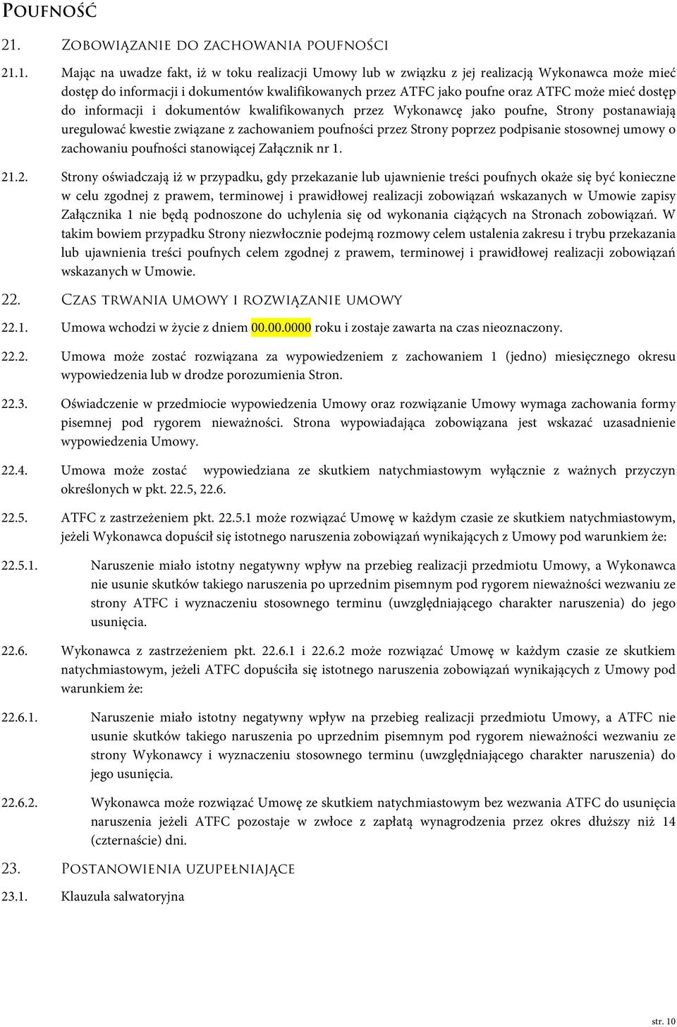 1. Mając na uwadze fakt, iż w toku realizacji Umowy lub w związku z jej realizacją Wykonawca może mieć dostęp do informacji i dokumentów kwalifikowanych przez ATFC jako poufne oraz ATFC może mieć