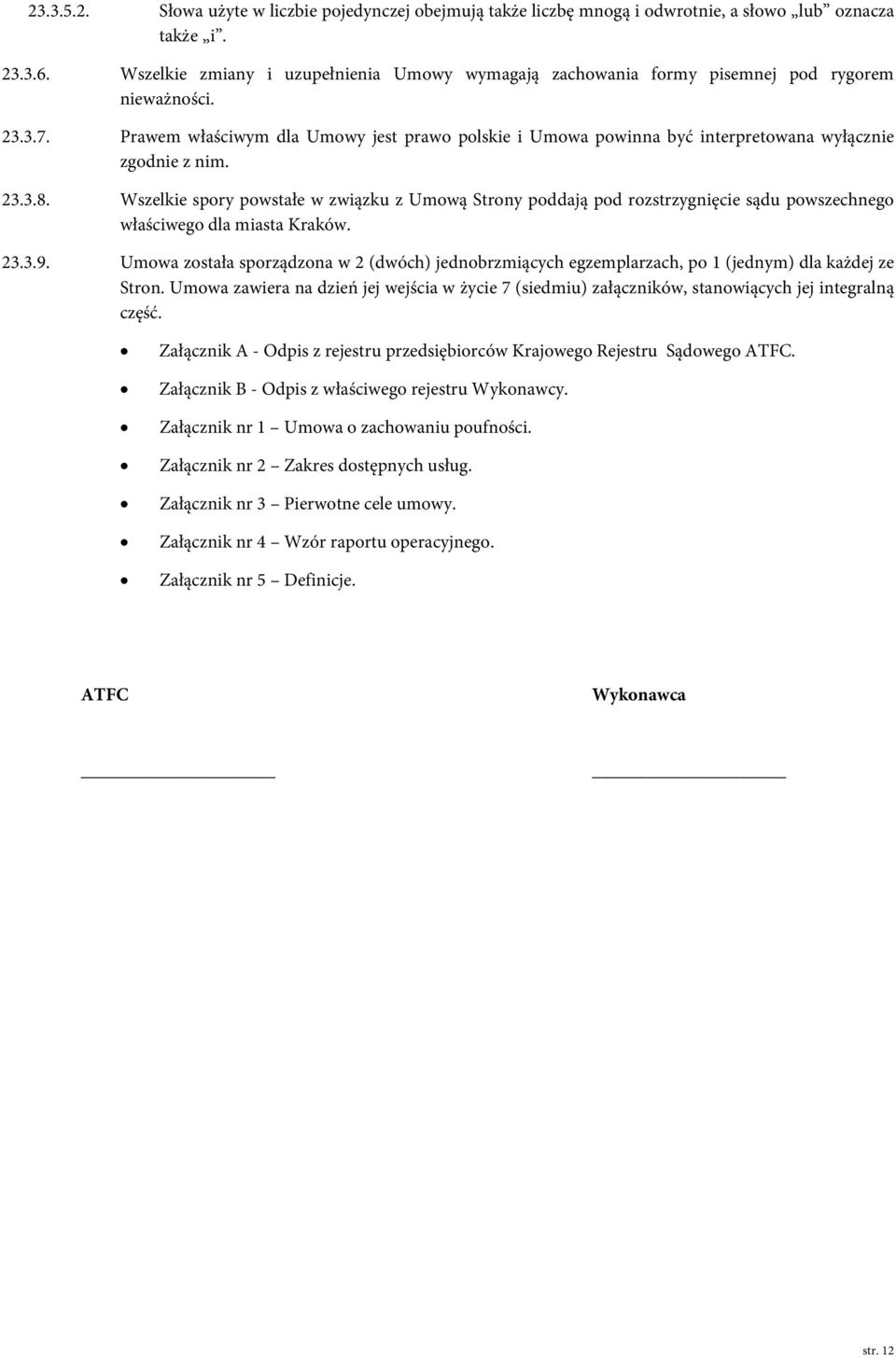 Prawem właściwym dla Umowy jest prawo polskie i Umowa powinna być interpretowana wyłącznie zgodnie z nim. 23.3.8.