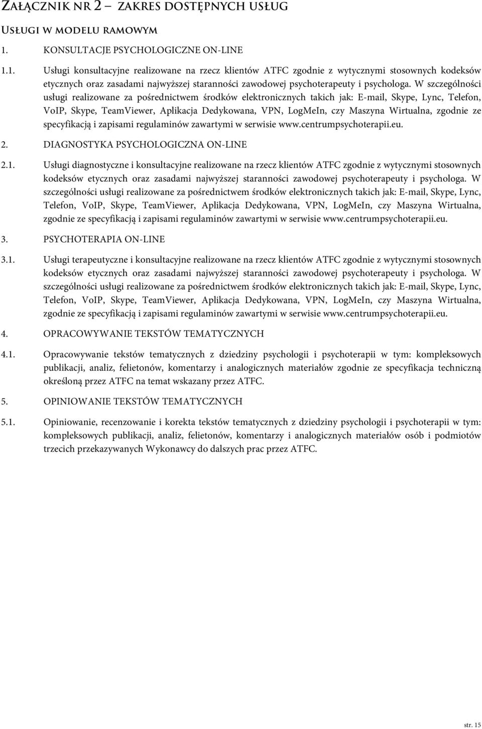 1. Usługi konsultacyjne realizowane na rzecz klientów ATFC zgodnie z wytycznymi stosownych kodeksów etycznych oraz zasadami najwyższej staranności zawodowej psychoterapeuty i psychologa.