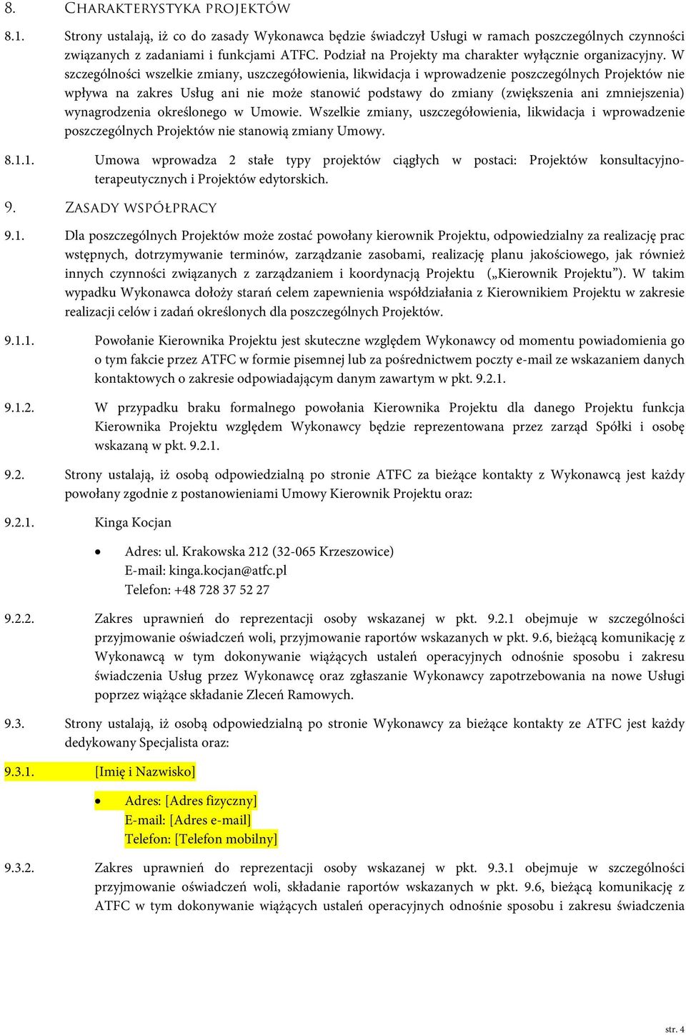 W szczególności wszelkie zmiany, uszczegółowienia, likwidacja i wprowadzenie poszczególnych Projektów nie wpływa na zakres Usług ani nie może stanowić podstawy do zmiany (zwiększenia ani