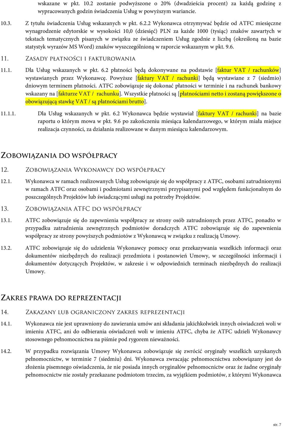 2 Wykonawca otrzymywać będzie od ATFC miesięczne wynagrodzenie edytorskie w wysokości 10,0 (dziesięć) PLN za każde 1000 (tysiąc) znaków zawartych w tekstach tematycznych pisanych w związku ze