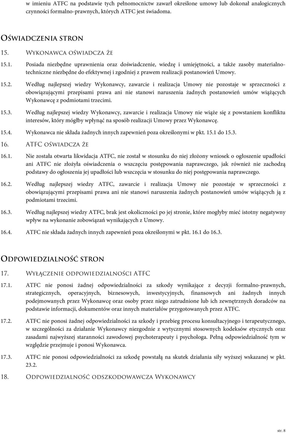 .1. Posiada niezbędne uprawnienia oraz doświadczenie, wiedzę i umiejętności, a także zasoby materialnotechniczne niezbędne do efektywnej i zgodniej z prawem realizacji postanowień Umowy. 15.2.