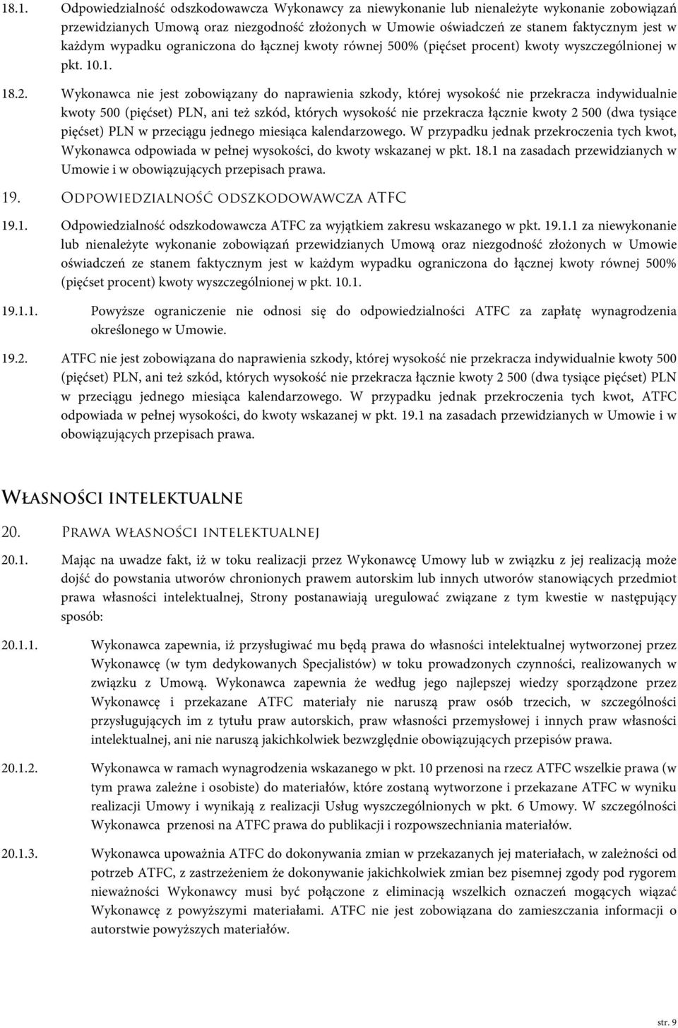 Wykonawca nie jest zobowiązany do naprawienia szkody, której wysokość nie przekracza indywidualnie kwoty 500 (pięćset) PLN, ani też szkód, których wysokość nie przekracza łącznie kwoty 2 500 (dwa