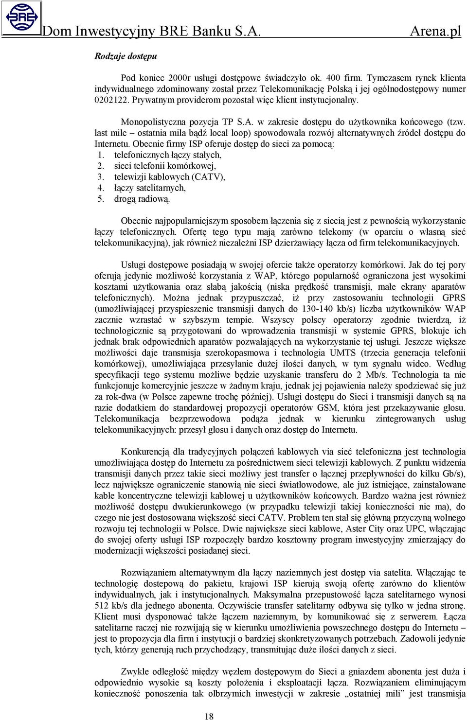 last mile ostatnia mila bądź local loop) spowodowała rozwój alternatywnych źródeł dostępu do Internetu. Obecnie firmy ISP oferuje dostęp do sieci za pomocą: 1. telefonicznych łączy stałych, 2.