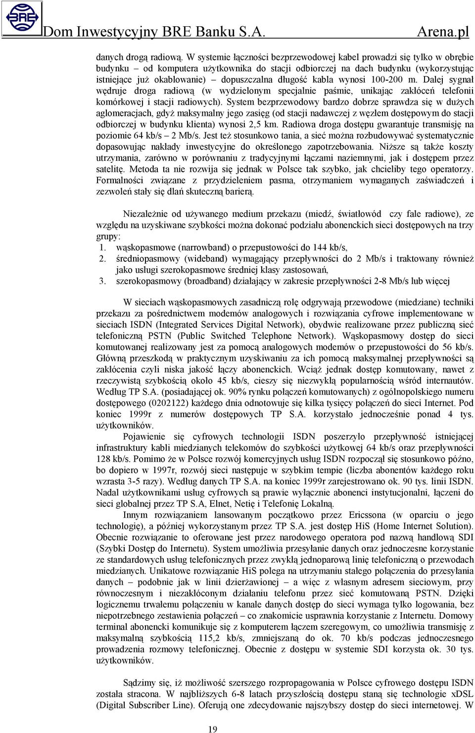 długość kabla wynosi 100-200 m. Dalej sygnał wędruje droga radiową (w wydzielonym specjalnie paśmie, unikając zakłóceń telefonii komórkowej i stacji radiowych).